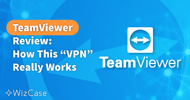 مراجعة TeamViewer 2026: هل هو VPN حقيقي؟